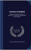 Lessons in English: Adapted to the Study of American Classics: A Text-Book for High Schools and Academies