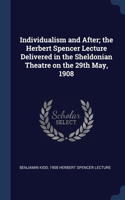 Individualism and After; the Herbert Spencer Lecture Delivered in the Sheldonian Theatre on the 29th May, 1908