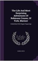 The Life And Most Surprising Adventures Of Robinson Crusoe, Of York, Mariner: Embellished With Elegant Engravings(English)