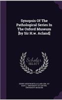 Synopsis Of The Pathological Series In The Oxford Museum [by Sir H.w. Acland]
