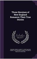 Three Heroines of New England Romance; Their True Stories
