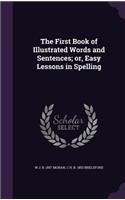 The First Book of Illustrated Words and Sentences; or, Easy Lessons in Spelling