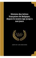 Histoire des lettres françaises de Belgique, depuis le moyen âge jusqu'a nos jours