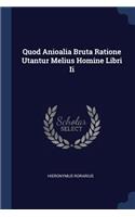 Quod Anioalia Bruta Ratione Utantur Melius Homine Libri Ii