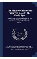 History Of The Popes From The Close Of The Middle Ages: Drawn From The Secret Archives Of The Vatican And Other Original Sources; Volume 3