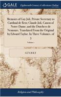 Memoirs of Guy Joli, Private Secretary to Cardinal de Retz; Claude Joli, Canon of Notre-Dame; And the Dutchess de Nemours. Translated from the Original by Edward Taylor. in Three Volumes. of 3; Volume 1