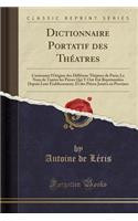 Dictionnaire Portatif des Théatres: Contenant l'Origine des Différens Théatres de Paris; Le Nom de Toutes les Piéces Qui Y Ont Été Représentées Depuis Leur Établissement, Et des Piéces Jouées en Province (Classic Reprint)
