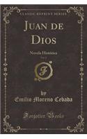 Juan de Dios, Vol. 2: Novela HistÃ³rica (Classic Reprint)