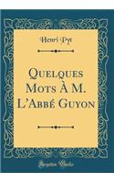 Quelques Mots ï¿½ M. l'Abbï¿½ Guyon (Classic Reprint)