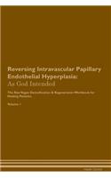Reversing Intravascular Papillary Endothelial Hyperplasia: As God Intended the Raw Vegan Plant-Based Detoxification & Regeneration Workbook for Healing Patients. Volume 1