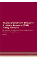 Reversing Gerstmann-Straussler-Scheinker Syndrome (GSS): Kidney Filtration The Raw Vegan Plant-Based Detoxification & Regeneration Workbook for Healing Patients. Volume 5