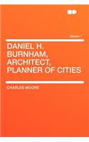 Daniel H. Burnham, Architect, Planner of Cities Volume 1