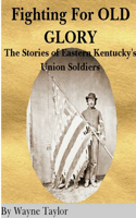 FIGHTING FOR OLD GLORY Eastern Kentucky's Union Soldiers