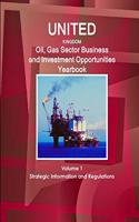 UK Oil, Gas Sector Business and Investment Opportunities Yearbook Volume 1 Strategic Information and Regulations