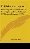 Publishers' Accounts: Including A Consideration Of Copyright, And The Valuation Of Literary Property (1897)