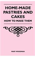 Home-Made Pastries and Cakes - How to Make Them