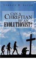 Can a Christian be an Evolutionist?: (English)