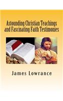 Astounding Christian Teachings and Fascinating Faith Testimonies: The Compiled Bible Doctrine Writings of James M. Lowrance