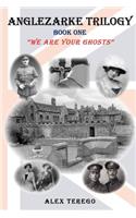 Anglezarke Trilogy: Book One: "We Are Your Ghosts" Book One: We Are Your Ghosts