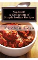 Svadisht!: A Collection of Simple Indian Recipes: A Collection of Simple Indian Recipes