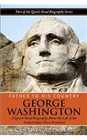 Father to His Country - George Washington: A Quick-Read Biography About the Life of The United States' First President