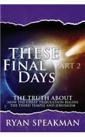 These Final Days Part 2: The Truth about How the Great Tribulation Begins, the Third Temple, and Jerusalem