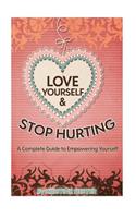 Love Yourself and Stop Hurting: A Complete Guide to Empowering Yourself