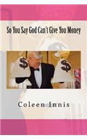 So You Say God Can't Give You Money