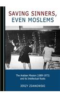 Saving Sinners, Even Moslems: The Arabian Mission (1889-1973) and Its Intellectual Roots
