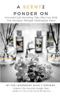 A Scent 2 Ponder on: Essential Life Enriching Tips That Can Help You Navigate Through Challenging Times