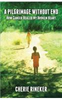 Pilgrimage Without End: How Cancer Healed My Broken Heart