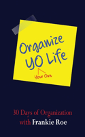 Organize YO Life: 30 Days of organization with Frankie Roe