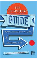 The Gratitude Guide: Your Gateway to a Happy and Abundant Life