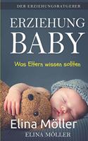 Der Erziehungsratgeber: Erziehung Baby: Der Schlüssel zum glücklichen Kind - Elina Möller