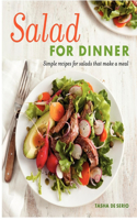 Salad for Dinner: Simple Recipes for Salads That Make a Meal: Simple Recipes for Salads That Make a Meal