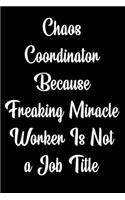 Chaos Coordinator Because Freaking Miracle Worker Is Not a Job Title: Coworker, Boss Notebook (Funny Office Journals)- Lined Blank Notebook Journal