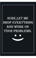 Sure, Let Me Drop Everything and Work On Your Problems
