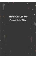 Hold On Let Me Overthink This.