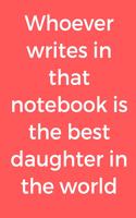 Whoever writes in that notebook is the best daughter in the world