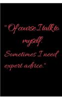 Of course I talk to myself. Sometimes I need expert advice.