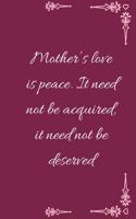 Mother's love is peace. It need not be acquired, it need not be deserved