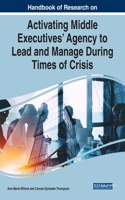 Handbook of Research on Activating Middle Executives' Agency to Lead and Manage During Times of Crisis