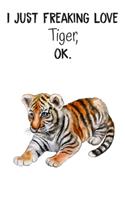 I Just Freaking Love Tiger OK