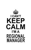 I Can't Keep Calm I'm A Regional Manager: Creative Regional Manager Notebook, Regional Managing/Organizer Journal Gift, Diary, Doodle Gift or Notebook - 6 x 9 Compact Size, 109 Blank Lined P