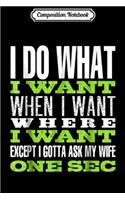 Composition Notebook: I DO WHAT I WANT EXCEPT I GOTTA ASK MY WIFE GREEN Journal/Notebook Blank Lined Ruled 6x9 100 Pages