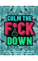 Culm The Fu*k Down: An Adult Coloring Book of 30 Hilarious, Rude and Funny Swearing and Sweary Designs: adukt coloring books swear words