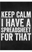 Keep Calm I Have a Spreadsheet For That: Funny Lined Journal Notebook for Office Gag Gift, Coworker Gifts, Accounting Notepad Accountant Bookkeeper Finance Data Entry