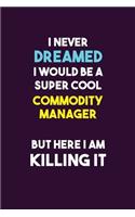 I Never Dreamed I would Be A Super Cool Commodity Manager But Here I Am Killing It