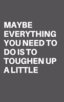 Maybe Everything You Need to Do Is to Toughen Up a Little
