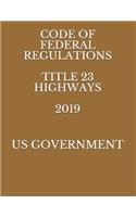 Code of Federal Regulations Title 23 Highways 2019
